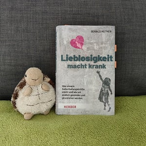 Gerald Hüther Lieblosigkeit macht krank Buch Persönlichkeitsentwicklung Potentialentfaltung