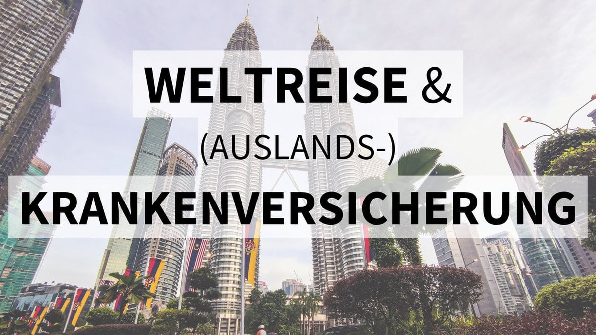 Weltreise und Auslandskrankenversicherung: Unsere Tipps und Empfehlungen aus der Praxis